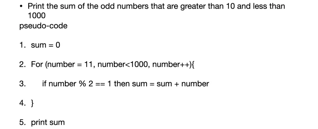 example of an algorithm with repetitions (loops): Print the sum of the odd numbers that are greater than 10 and less than 1000